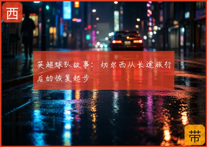 英超球队故事：切尔西从长途旅行后的恢复起步