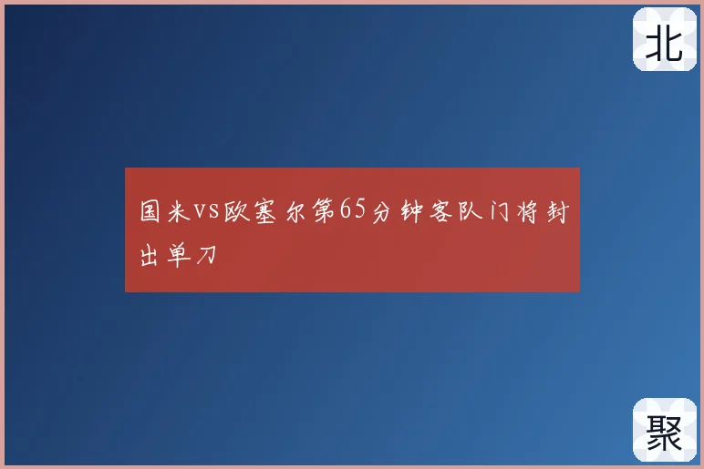国米vs欧塞尔第65分钟客队门将封出单刀