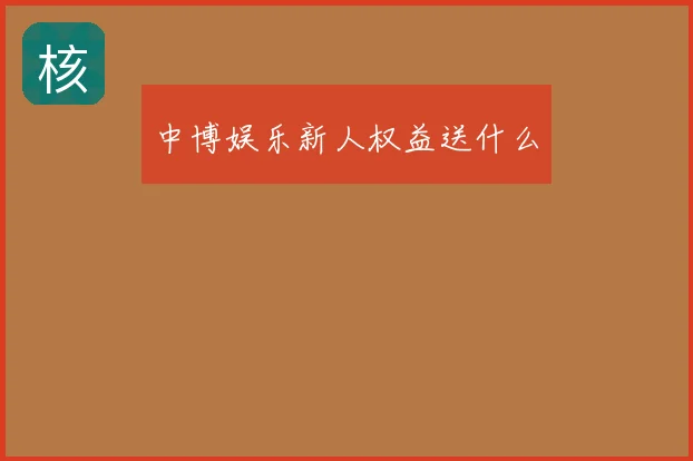 中博娱乐新人权益送什么